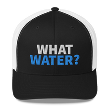 Load image into Gallery viewer, What water? Trucker Cap
