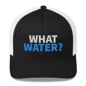 What water? Trucker Cap