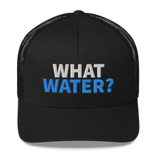 Load image into Gallery viewer, What water? Trucker Cap
