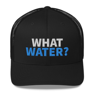 What water? Trucker Cap