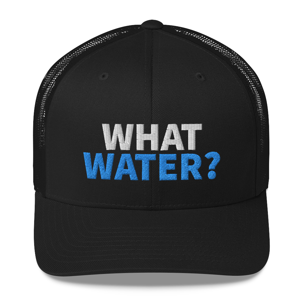 What water? Trucker Cap