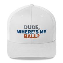 Load image into Gallery viewer, Dude Where’s My Ball? Trucker Cap
