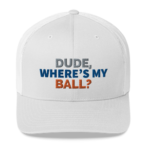 Dude Where’s My Ball? Trucker Cap