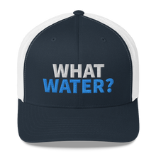 Load image into Gallery viewer, What water? Trucker Cap
