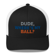 Load image into Gallery viewer, Dude Where’s My Ball? Trucker Cap
