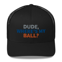 Load image into Gallery viewer, Dude Where’s My Ball? Trucker Cap
